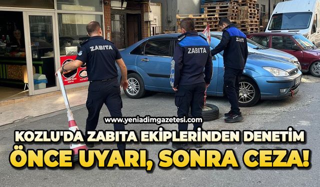Kozlu'da zabıta ekiplerinden denetim: Önce uyarı, sonra ceza!