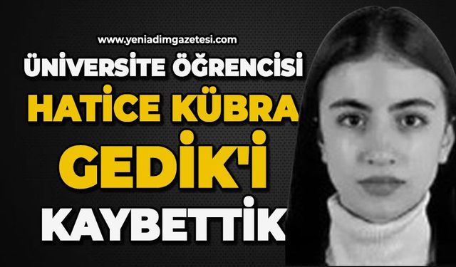 Üniversite öğrencisi Hatice Kübra Gedik'i kaybettik
