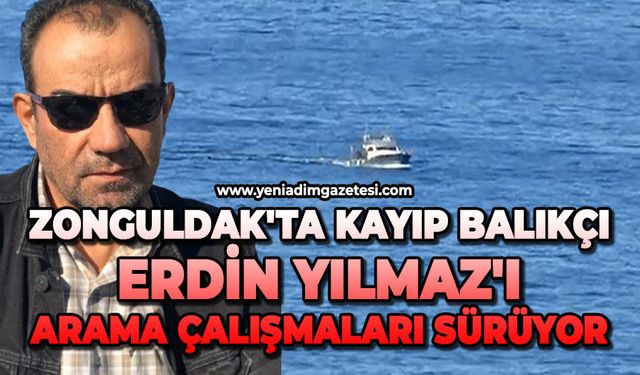 Zonguldak'ta kayıp balıkçı Erdin Yılmaz'ı arama çalışmaları sürüyor