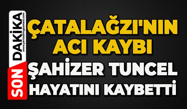 Çatalağzı'nın acı kaybı: Şahizer Tuncel hayatını kaybetti