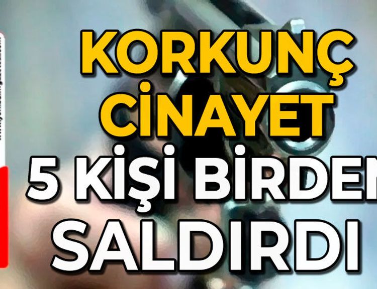 Korkunç cinayet: 5 kişi birden saldırdı