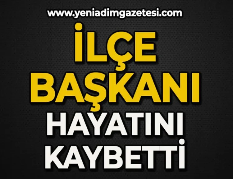 İlçe Başkanı hayatını kaybetti