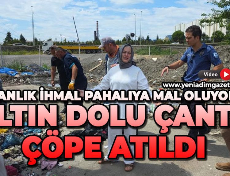Bir anlık ihmal pahalıya mal oluyordu: Altın dolu çantasını çöp sandılar