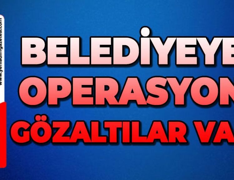 Belediyeye operasyon: 9 gözaltı