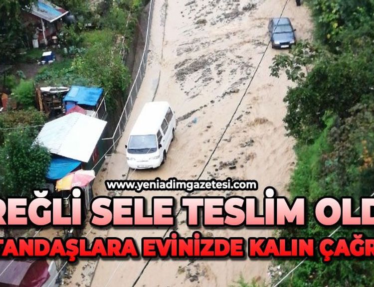 Ereğli sele teslim oldu:  Vatandaşlara evlerinizde kalın çağrısı!