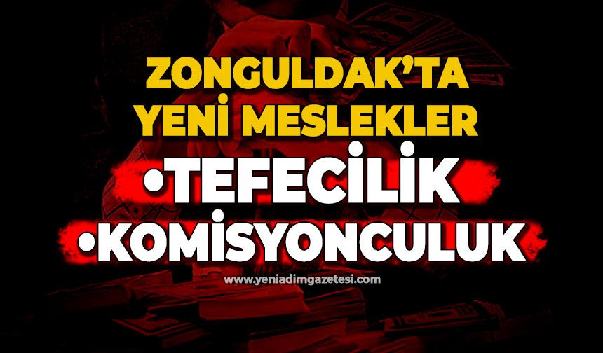 Zonguldak'ta yeni meslekler: Tefecilik ve Komisyonculuk