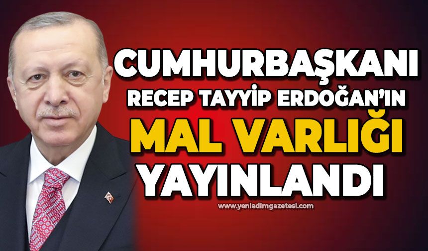 Cumhurbaşkanı Recep Tayyip Erdoğan'ın mal varlığı yayınlandı
