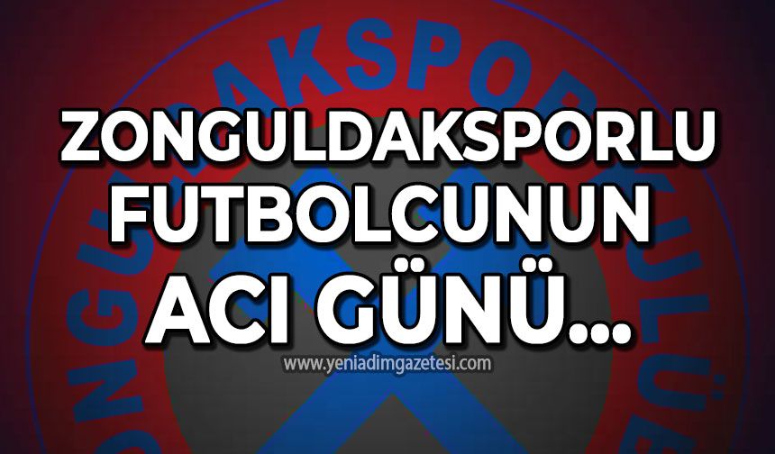 Zonguldaksporlu futbolcunun acı günü