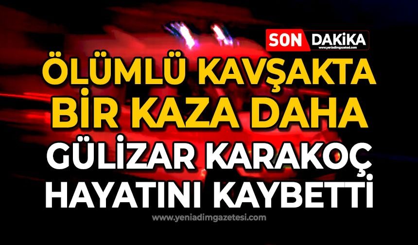 Ölümlü kavşakta trafik kazası: Gülizar Karakoç yaşamını yitirdi