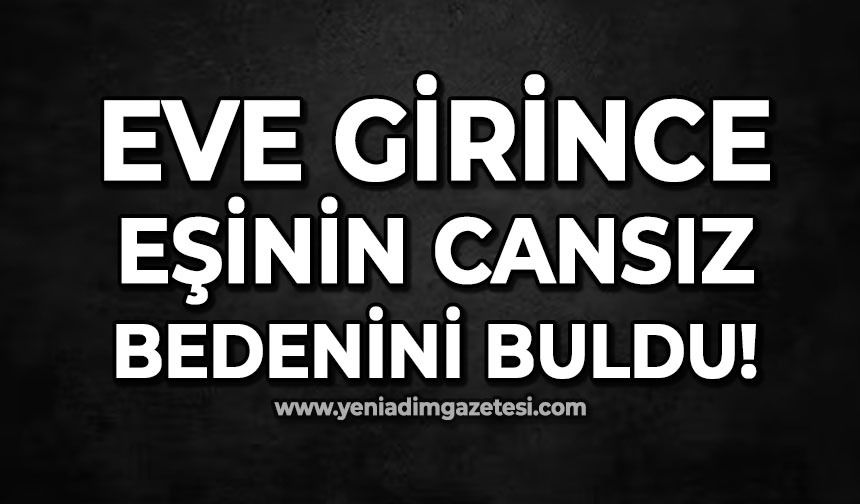 Aysel Yaman eşi tarafından evinde ölü bulundu