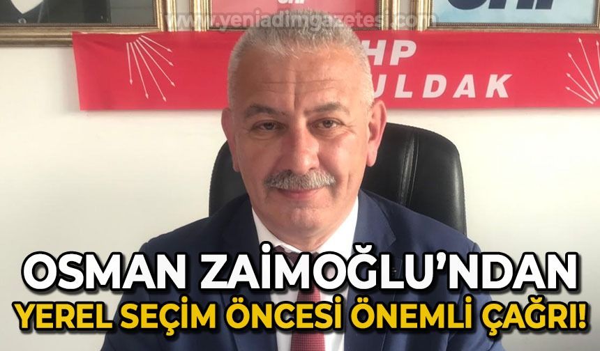 Osman Zaimoğlu'ndan yerel seçim öncesi önemli çağrı