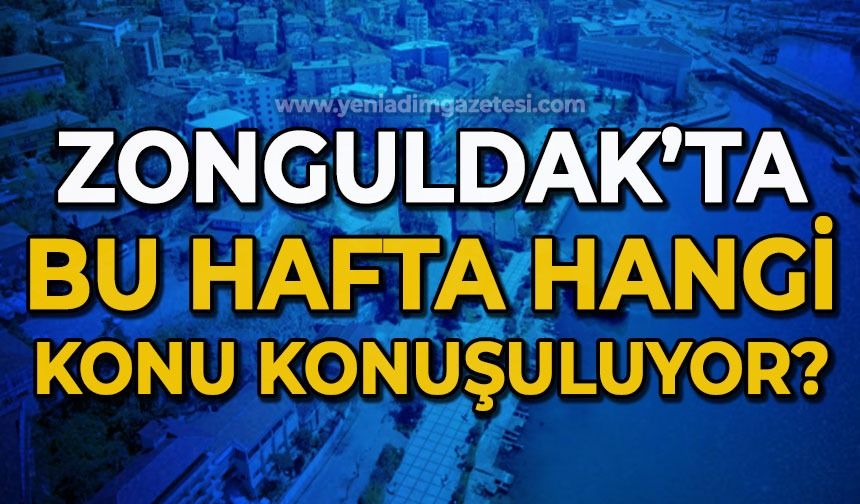 Zonguldak'ta en çok hangi konu konuşuluyor?