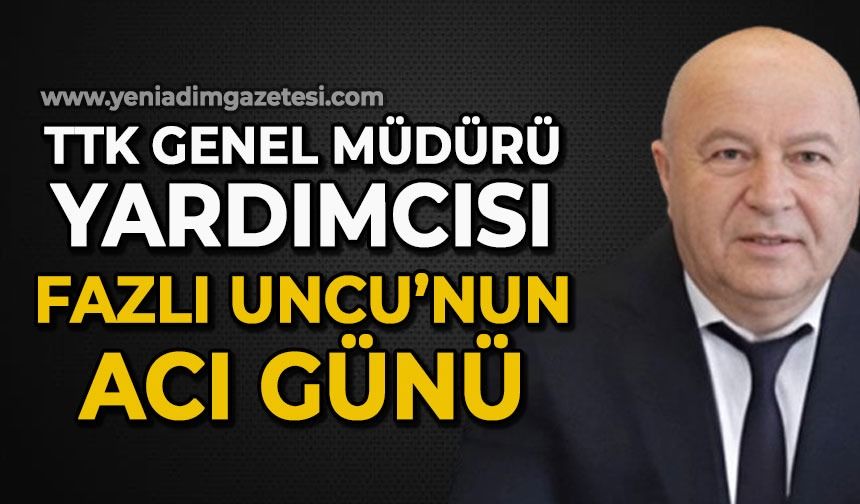 TTK Genel Müdürü Yardımcısı Fazlı Uncu'nun acı günü: Mehmet Ali Uncu hayatını kaybetti