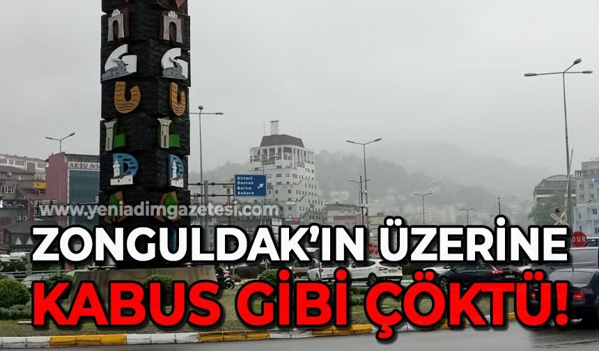Zonguldak'ın üzerine kabus gibi çöktü!