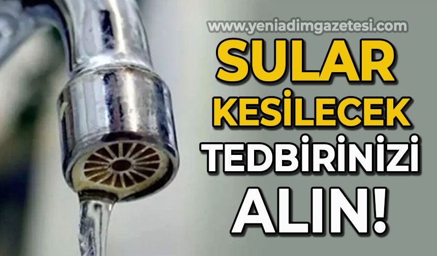 Sular kesilecek: Tedbirinizi alın
