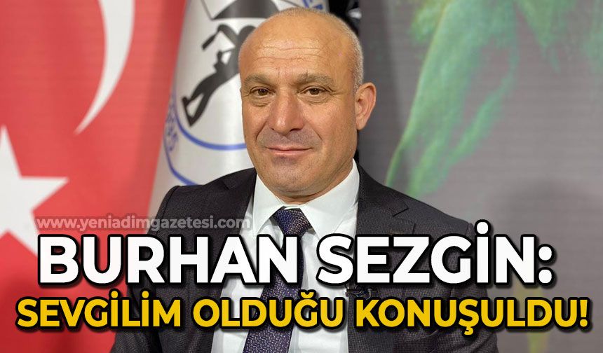 Burhan Sezgin: Sevgilim olduğu konuşuldu!