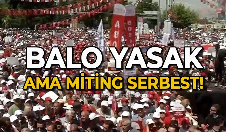 Balo yasak ama miting serbest!