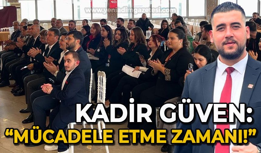 Kadir Güven: Mücadele etme zamanı!