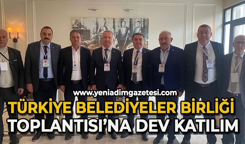 Türkiye Belediyeler Birliği Toplantısı'na Zonguldak’tan dev katılım