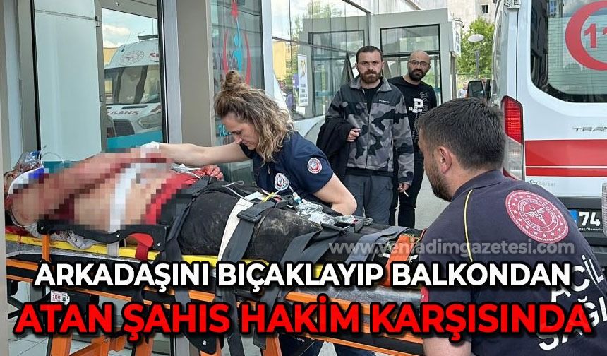 Evde tartıştığı arkadaşını bıçaklayıp balkondan aşağıya atan şahsın yargılamasına başlandı