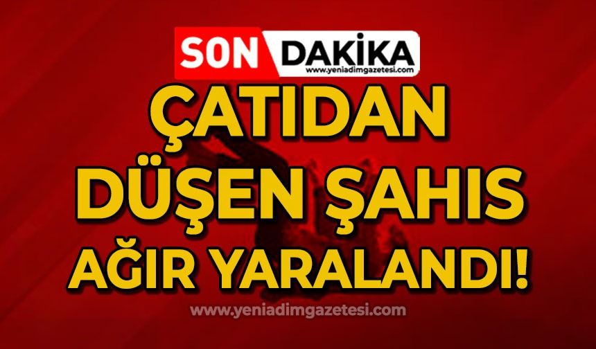 Çatıdan düşen adam ağır yaralandı