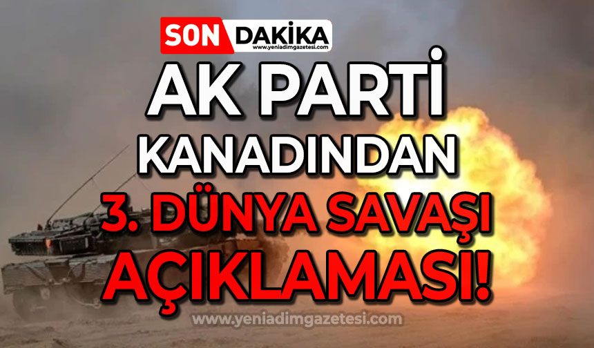 AK Parti kanadından 3. Dünya Savaşı açıklaması!