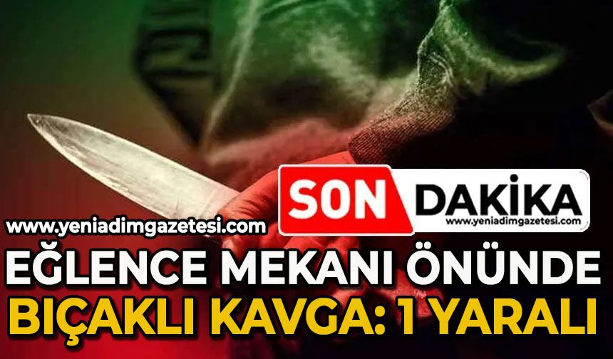 Eğlence mekanı önünde bıçaklı kavga : 1 yaralı