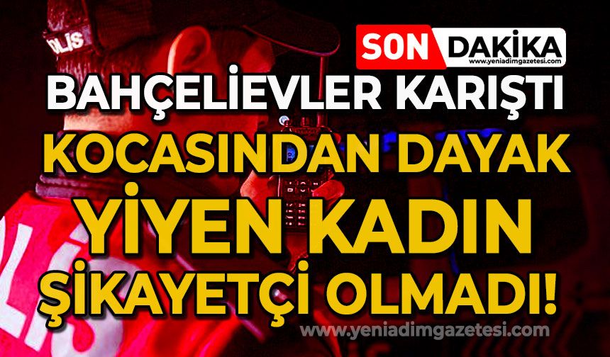 Kocasından dayak yiyen kadın şikayetçi olmadı!