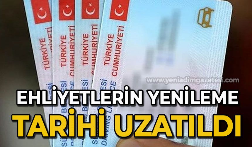 Ehliyetlerin yenileme tarihi uzatıldı