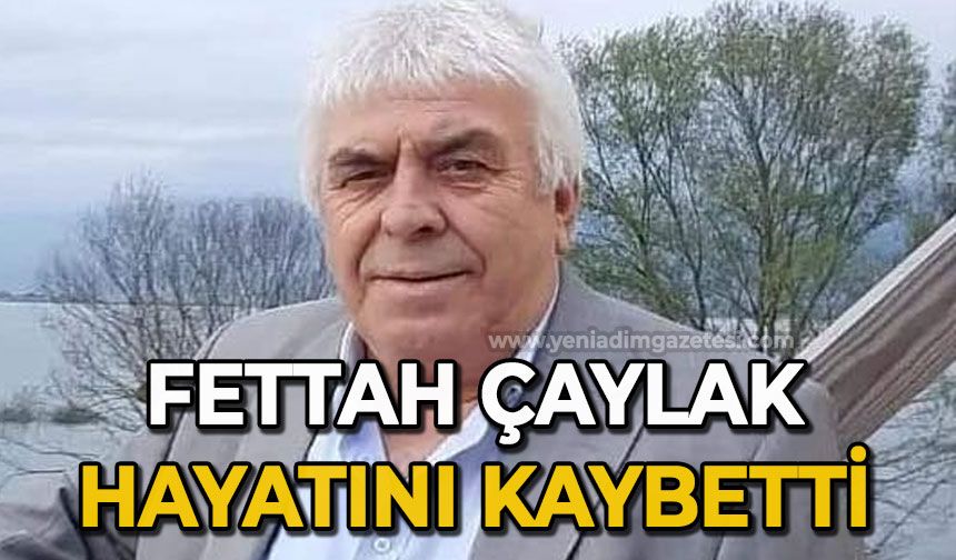 Fettah Çaylak hayatını kaybetti