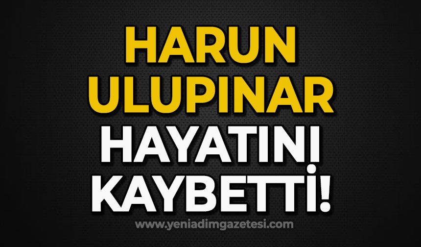 Harun Ulupınar hayatını kaybetti