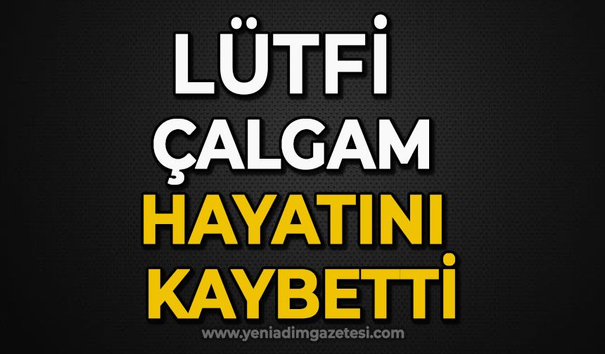 Lütfi Çalgam hayatını kaybetti