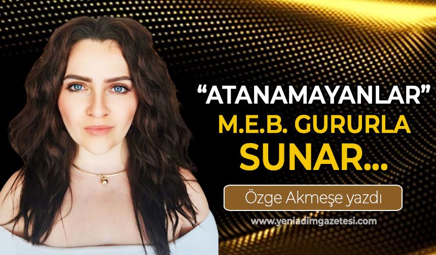 Atanamayanlar... Milli Eğitim Bakanlığı gururla sunar!