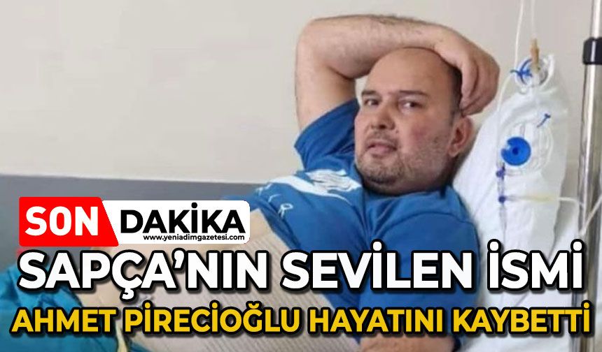 Sapça'nın sevilen ismi Ahmet Pirecioğlu hayatını kaybetti