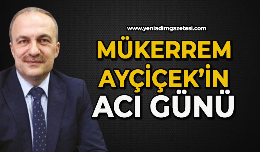 Mükerrem Ayçiçek'in acı günü