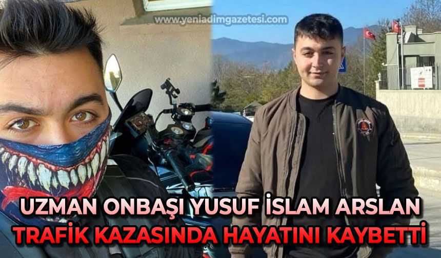 Uzman Onbaşı Yusuf İslam Arslan trafik kazası sonucu hayatını kaybetti