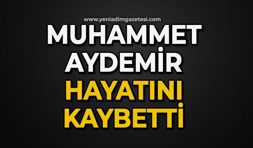 Muhammet Aydemir hayatını kaybetti
