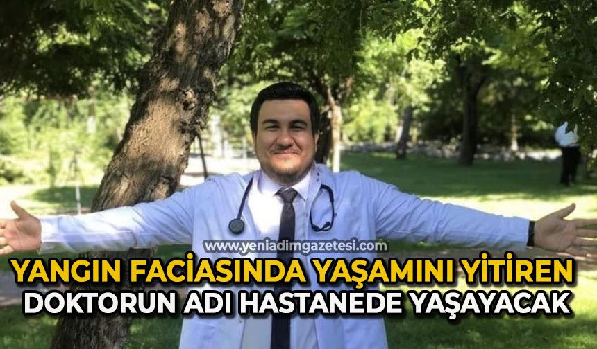 Yangın faciasında yaşamını yitiren doktorun adı hastanede yaşayacak