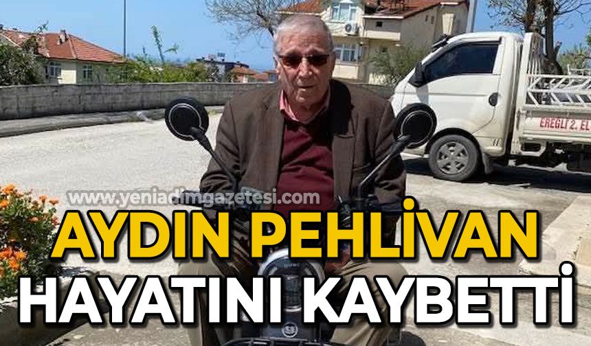 Aydın Pehlivan hayatını kaybetti