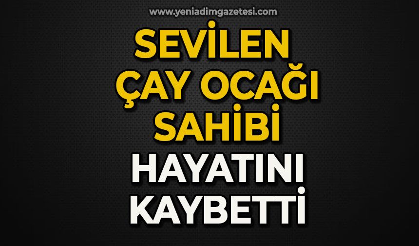 Sevilen çay ocağı sahibi hayatını kaybetti