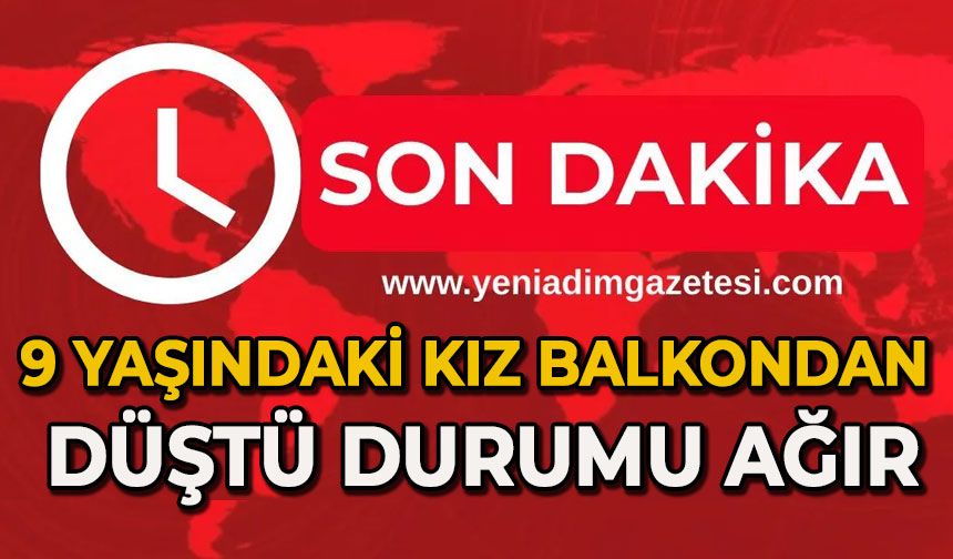 Oyun oynarken balkondan düşen 9 yaşındaki kız ağır yaralandı