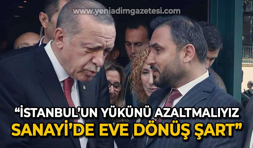 Nejdet Tıskaoğlu: İstanbul'un yükünü azaltmalıyız, sanayide eve dönüş şart