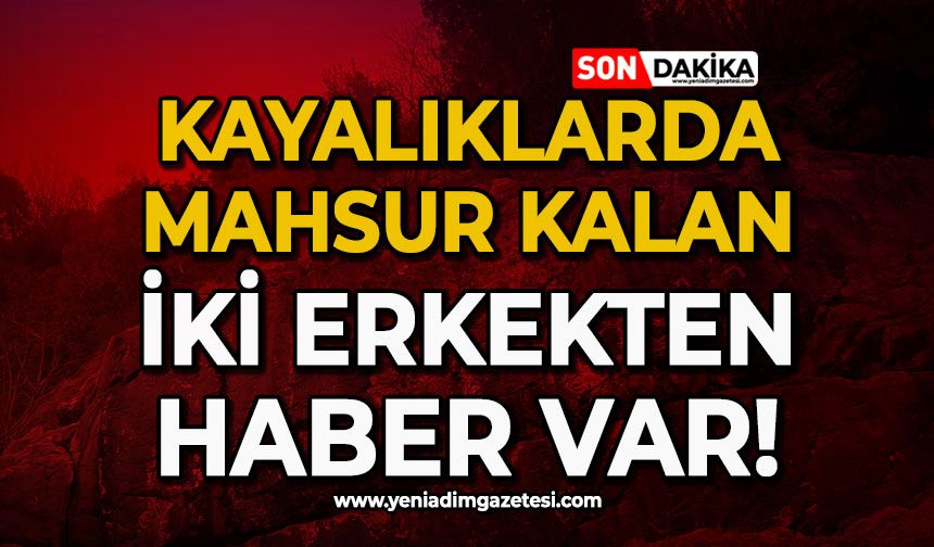 Kayalıklarda mahsur kalan iki erkekten haber var!