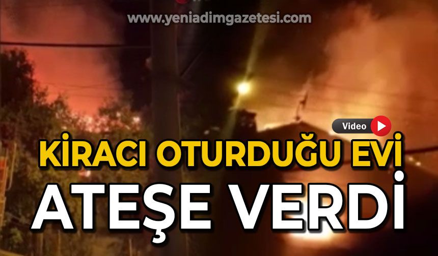 Kiracısı olduğu evi ateşe verdi