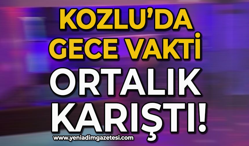 Kozlu'da gece vakti ortalık karıştı