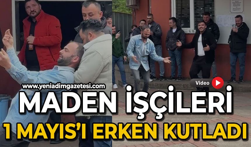 Madenciler 1 Mayıs'ı erkenden kutlamaya başladı