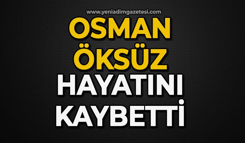 Osman Öksüz hayatını kaybetti