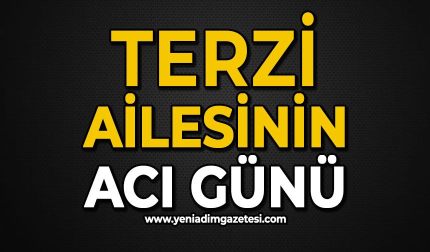 Terzi ailesinin acı günü