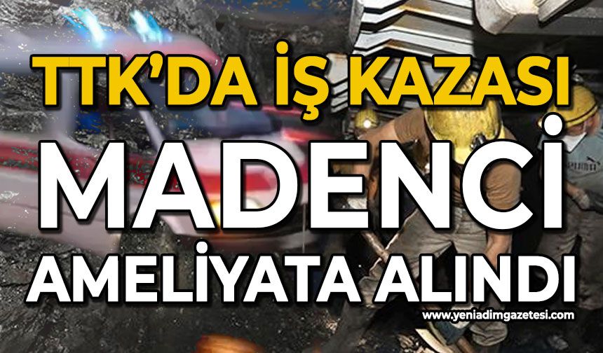 TTK'da iş kazası: Madenci ameliyata alındı