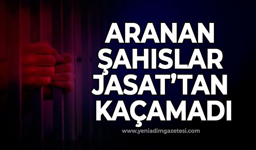 Aranan şahıslar JASAT’tan kaçamadı